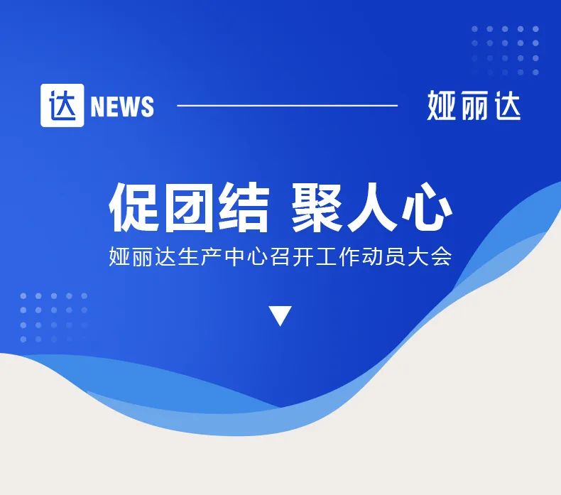 【達NEWS 】促團結 聚人(rén)心 | 娅麗達生産中心召開工作動員大(dà)會